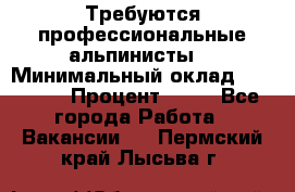 Требуются профессиональные альпинисты. › Минимальный оклад ­ 90 000 › Процент ­ 20 - Все города Работа » Вакансии   . Пермский край,Лысьва г.